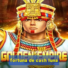 fortuna de cash luna